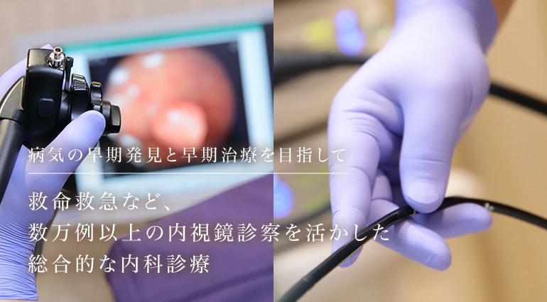 病気の早期発見と早期治療を目指して救命救急など、1万例以上の内視鏡診察を活かした総合的な内科診療